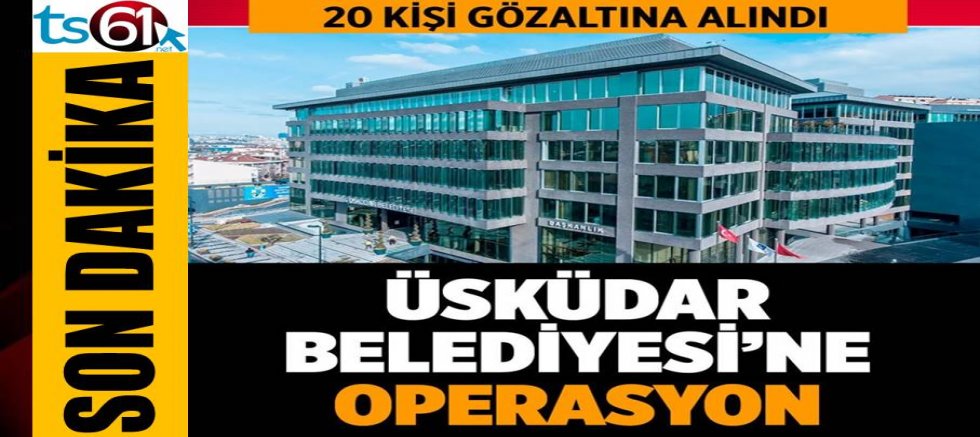 Üsküdar Belediyesi'ne operasyon!