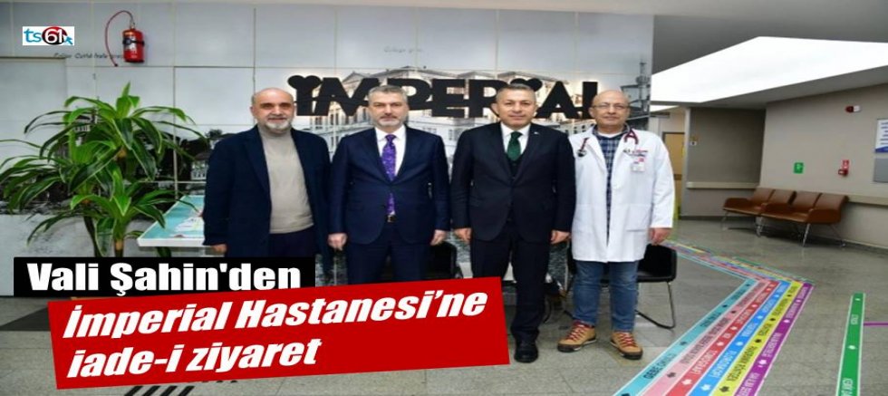 Vali Şahin'den İmperial Hastanesi’ne iade-i ziyaret