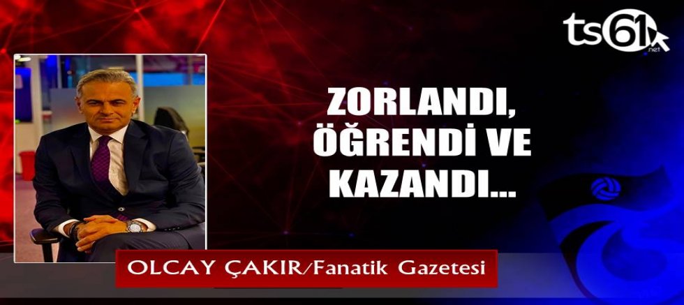 ZORLANDI, ÖĞRENDİ VE KAZANDI…