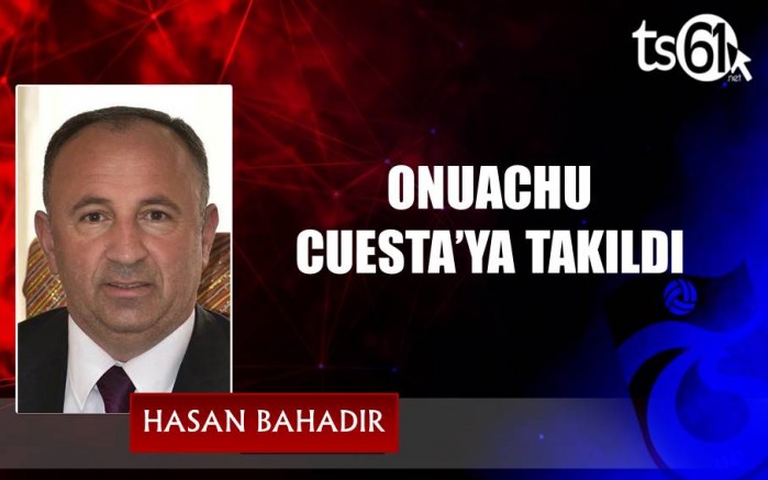 ONUACHU CUESTA’YA TAKILDI