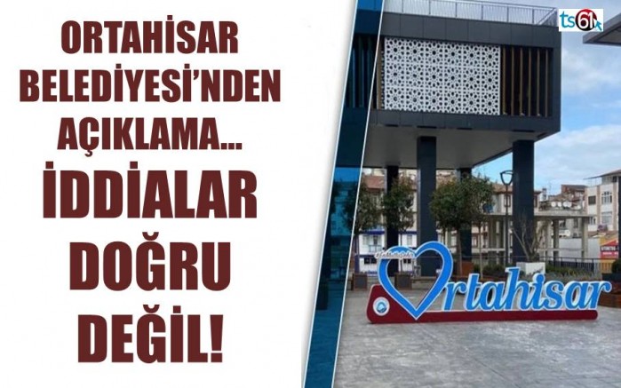 Ortahisar Belediyesi’nden açıklama