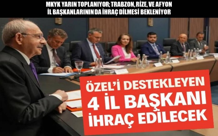 Özel’i destekleyen 4 il başkanı ihraç edilecek