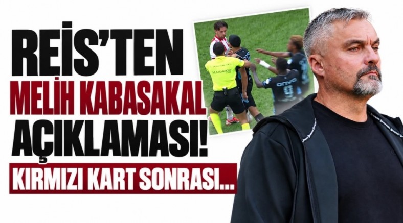 Reis'ten Melih Kabasakal açıklaması! Kırmızı kart sonrası...