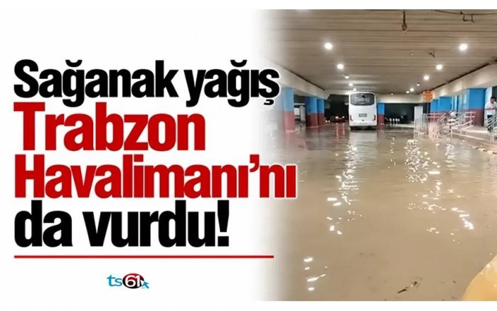 Sağanak yağış Trabzon Havalimanı'nı da vurdu!