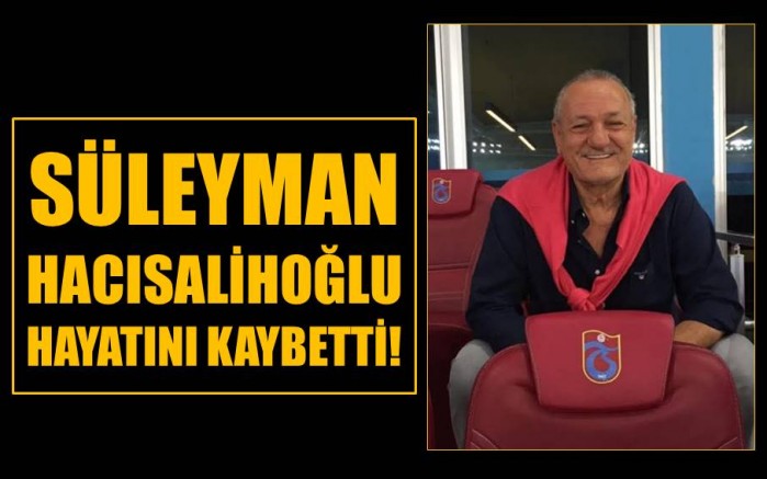 Süleyman Hacısalihoğlu hayatını kaybetti!