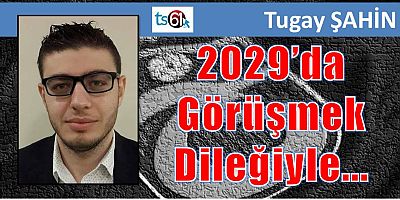 2029’da Görüşmek Dileğiyle...