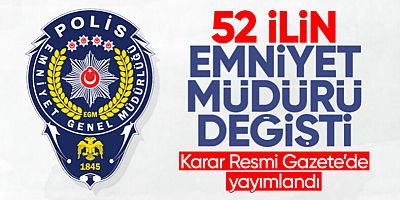 52 ilin emniyet müdürü değişti: 24 emniyet müdürü merkeze çekildi