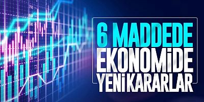 6 Maddede Ekonomide Yeni Kararlar