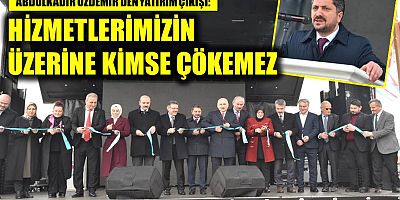 Abdulkadir Özdemir: hizmetlerimizin üzerine kimse çökemez