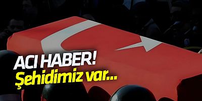 Acı haber! Şehidimiz var