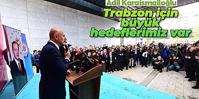Adil Karaismailoğlu: 'Trabzon için büyük hedeflerimiz var'