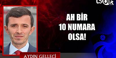 AH BİR 10 NUMARA OLSA!