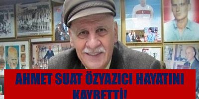 Ahmet Suat Özyazıcı Hayatını Kaybetti!