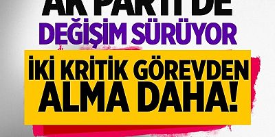 AK Parti’de değişim sürüyor! İki kritik gövden alma daha