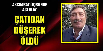 Akçaabat’ta çatıdan düşen kişi öldü