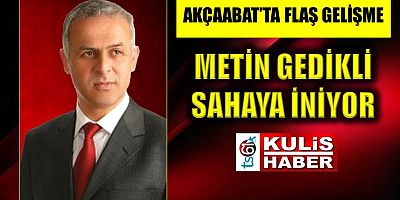 Akçaabat’ta flaş gelişme; Metin Gedikli sahaya iniyor
