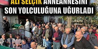 Ali Selçik anneannesini son yolculuğuna uğurladı