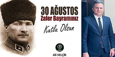 Ali Selçik'ten 30 Ağustos Zafer Bayramı Mesajı