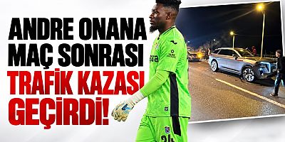 Andre Onana maç sonrası trafik kazası geçirdi!