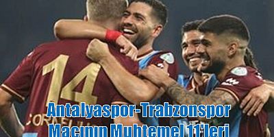 Antalyaspor - Trabzonspor Maçının Muhtemel 11'leri
