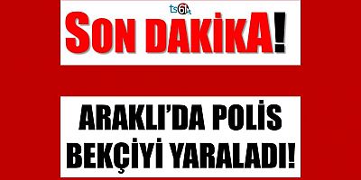 Araklı’da Bekçi Polis Tarafından Vuruldu!