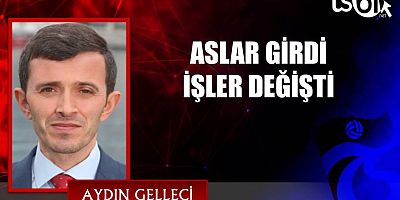 ASLAR GİRDİ İŞLER DEĞİŞTİ