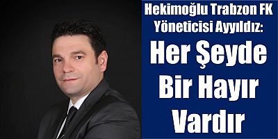Ayyıldız: “Her Şeyde Bir Hayır Var”