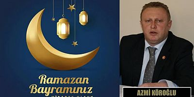 Azmi Köroğlu'ndan Ramazan Bayramı Mesajı