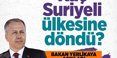 Bakan Ali Yerlikaya açıkladı! Kaç Suriyeli ülkesine döndü?
