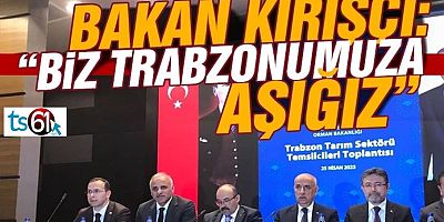 Bakan Kirişçi: Biz Trabzonumuza aşığız!
