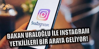 Bakan Uraloğlu ile Instagram yetkilileri bir araya geliyor!