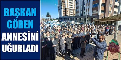 Başkan Gören Annesini Uğurladı