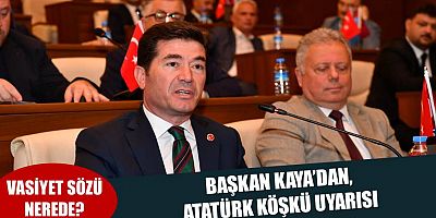Başkan Kaya’dan, Atatürk Köşkü uyarısı