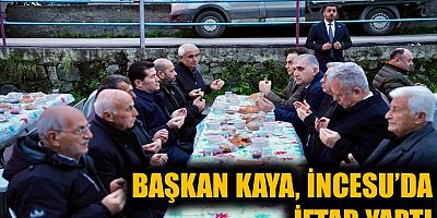 Başkan Kaya, İncesu mahallesi sakinleriyle birlikte iftar yaptı