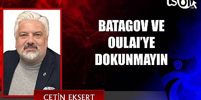 BATAGOV VE OULAI’YE DOKUNMAYIN