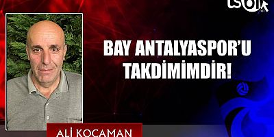 BAY ANTALYASPOR’U TAKDİMİMDİR!