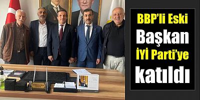 BBP’li Eski Başkan İYİ Parti’ye katıldı