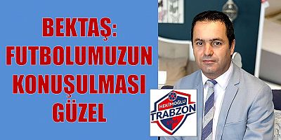 BEKTAŞ: “FUTBOLUMUZUN KONUŞULMASI GÜZEL”