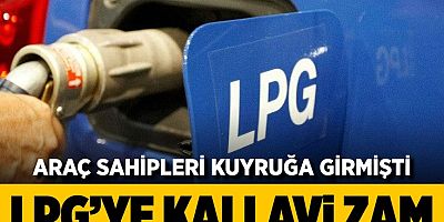 Benzin ve motorinden sonra LPG'ye büyük zam!