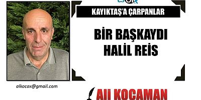 BİR BAŞKAYDI HALİL REİS