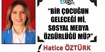 “BİR ÇOCUĞUN GELECEĞİ Mİ, SOSYAL MEDYA ÖZGÜRLÜĞÜ MÜ?”