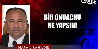 BİR ONUACHU NE YAPSIN!