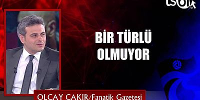 BİR TÜRLÜ OLMUYOR