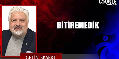 BİTİREMEDİK