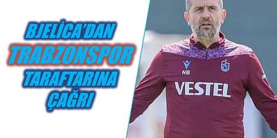Bjelica’dan Trabzonspor taraftarına çağrı