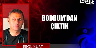 BODRUM’DAN ÇIKTIK