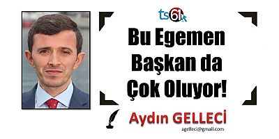 Bu Egemen Başkan da Çok Oluyor!