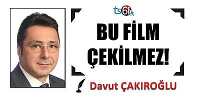 BU FİLM ÇEKİLMEZ!