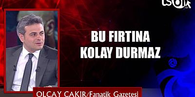 BU FIRTINA KOLAY DURMAZ