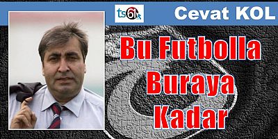 Bu Futbolla Buraya Kadar!